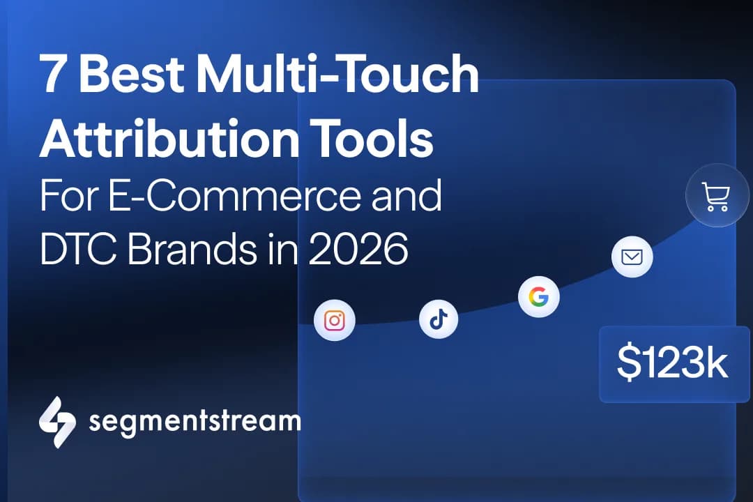 7 Best Multi-Touch Attribution Tools for E-Commerce & DTC (2026)